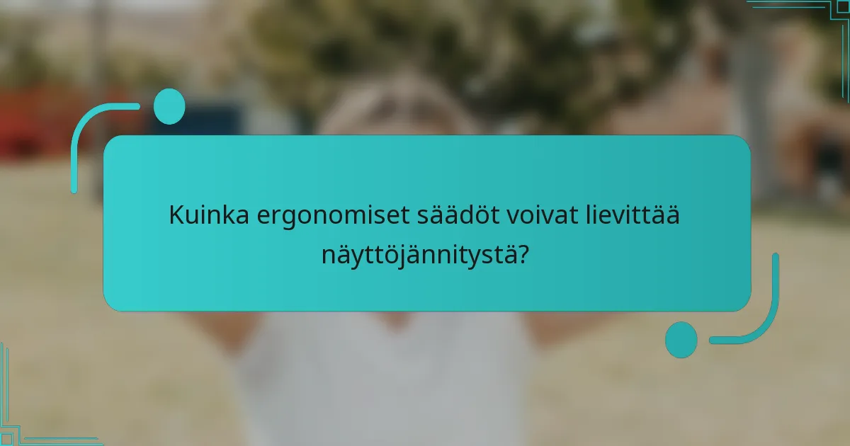 Kuinka ergonomiset säädöt voivat lievittää näyttöjännitystä?