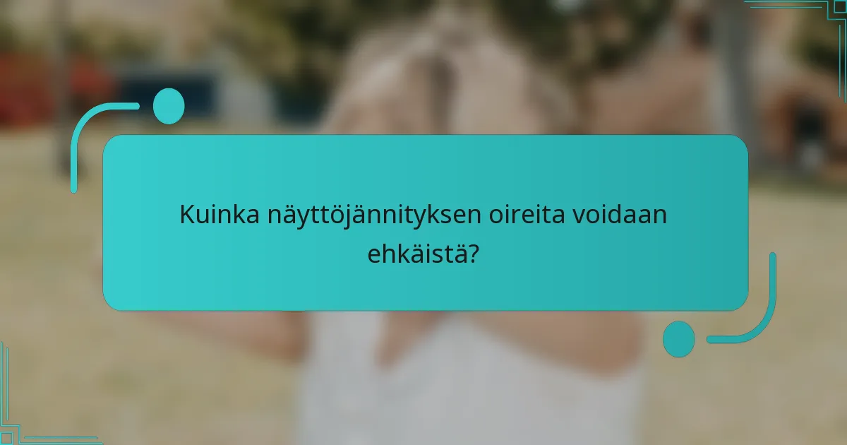 Kuinka näyttöjännityksen oireita voidaan ehkäistä?