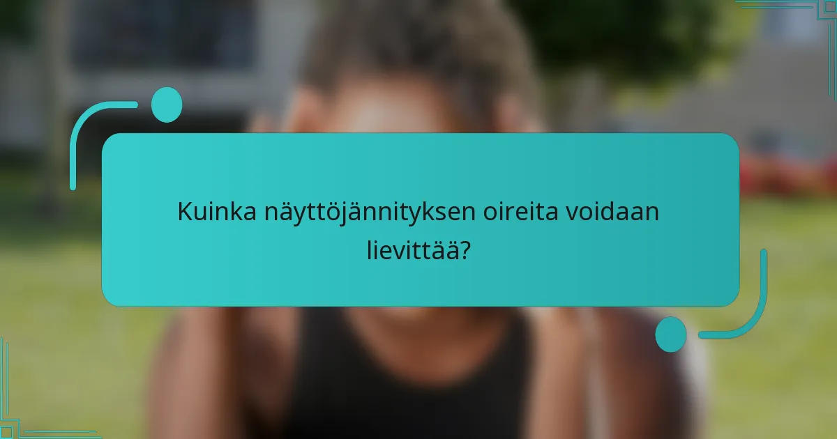 Kuinka näyttöjännityksen oireita voidaan lievittää?
