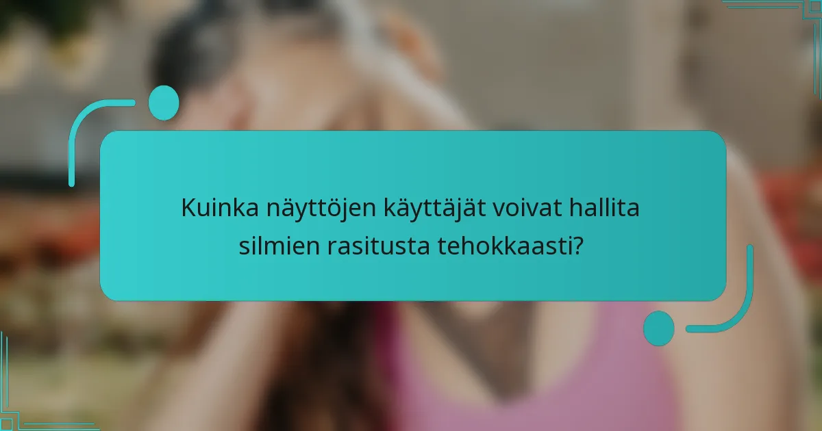Kuinka näyttöjen käyttäjät voivat hallita silmien rasitusta tehokkaasti?