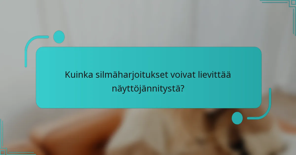 Kuinka silmäharjoitukset voivat lievittää näyttöjännitystä?