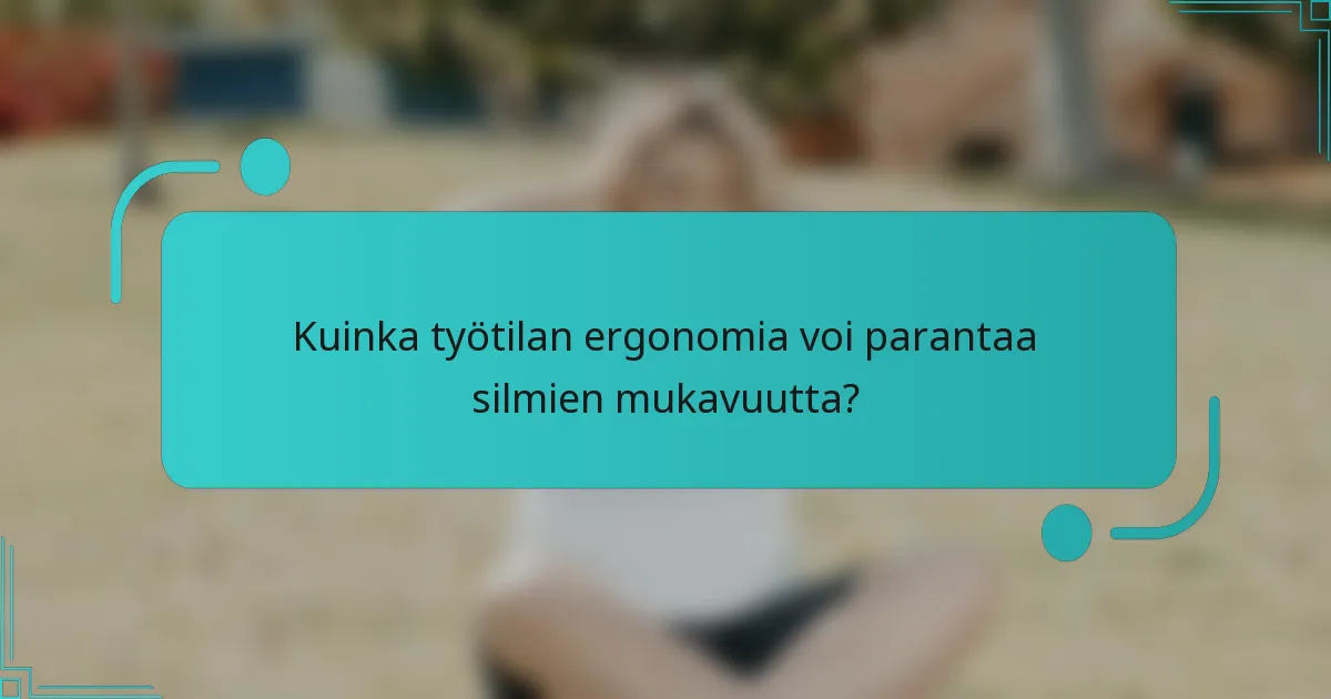 Kuinka työtilan ergonomia voi parantaa silmien mukavuutta?