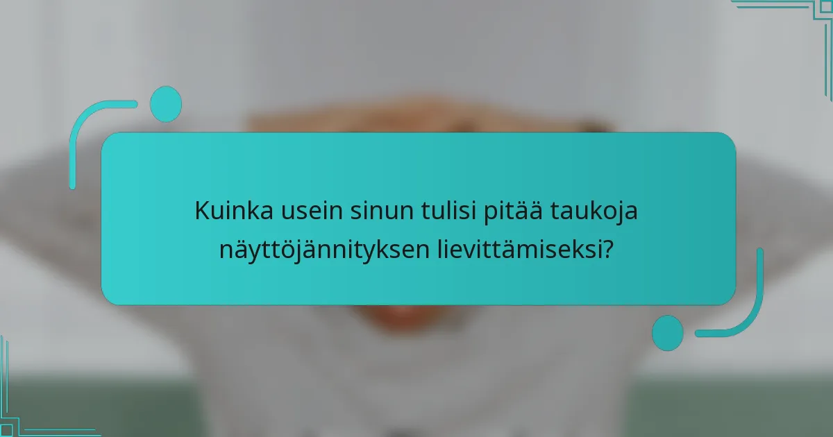 Kuinka usein sinun tulisi pitää taukoja näyttöjännityksen lievittämiseksi?