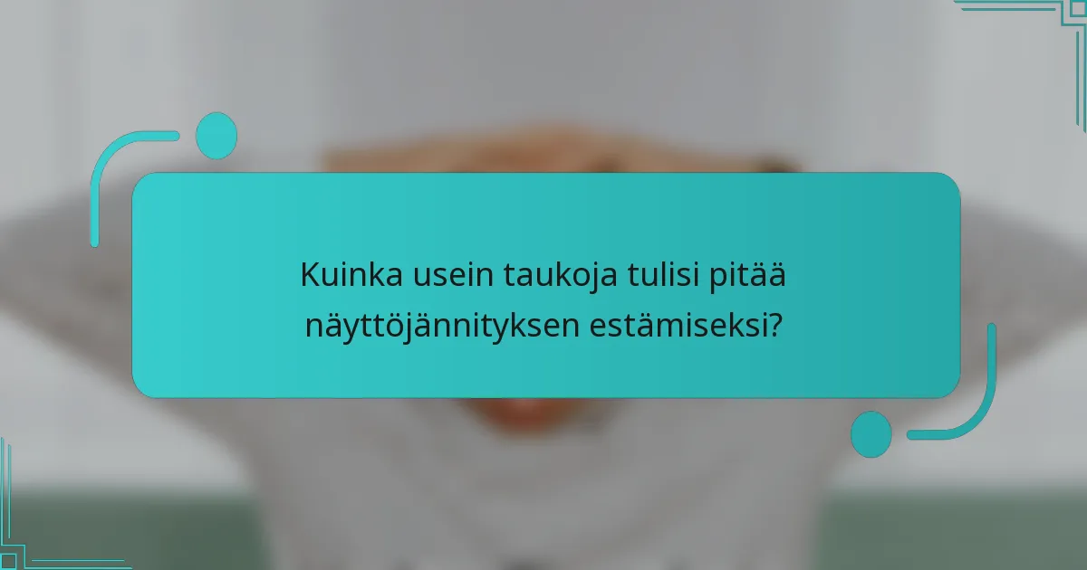 Kuinka usein taukoja tulisi pitää näyttöjännityksen estämiseksi?