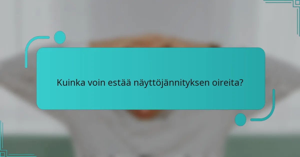 Kuinka voin estää näyttöjännityksen oireita?