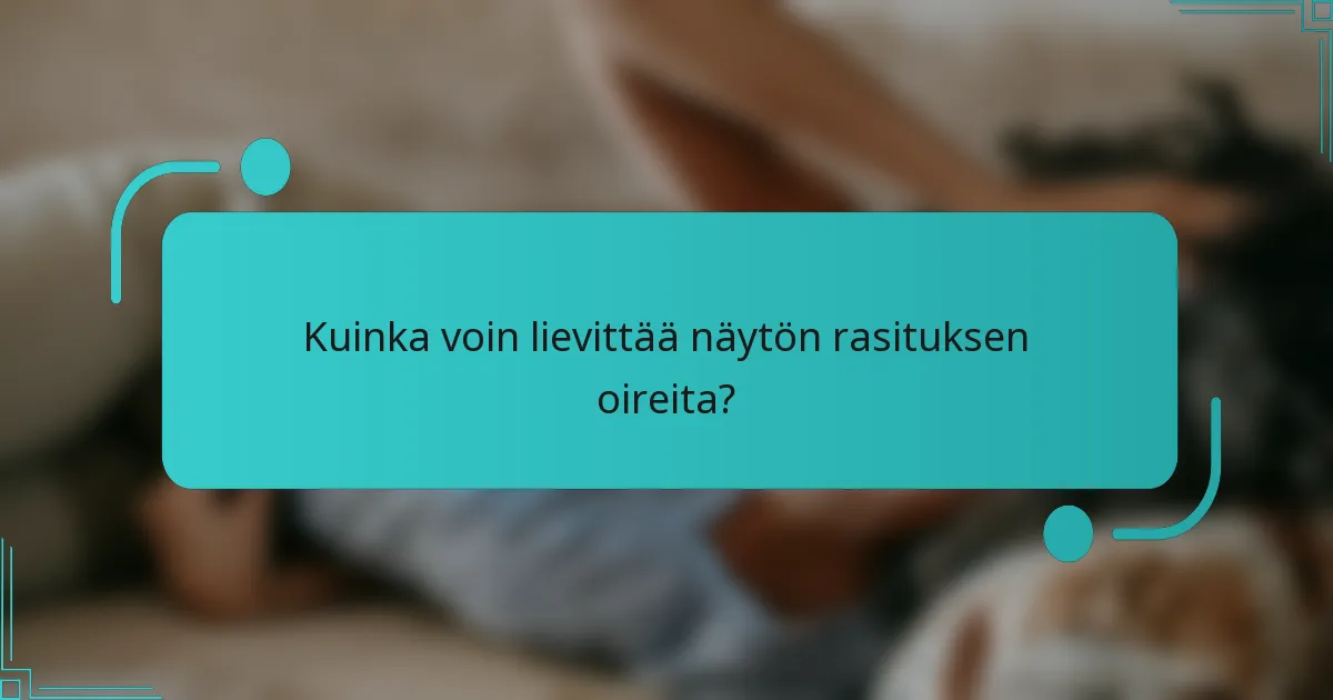 Kuinka voin lievittää näytön rasituksen oireita?