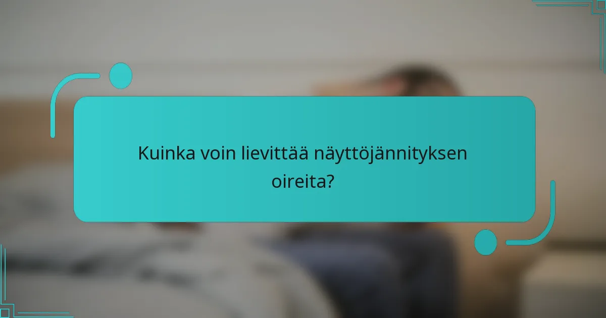 Kuinka voin lievittää näyttöjännityksen oireita?