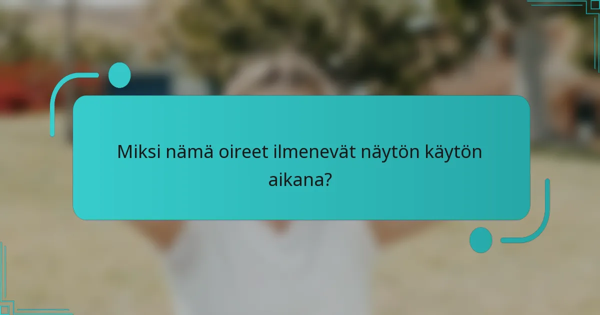 Miksi nämä oireet ilmenevät näytön käytön aikana?