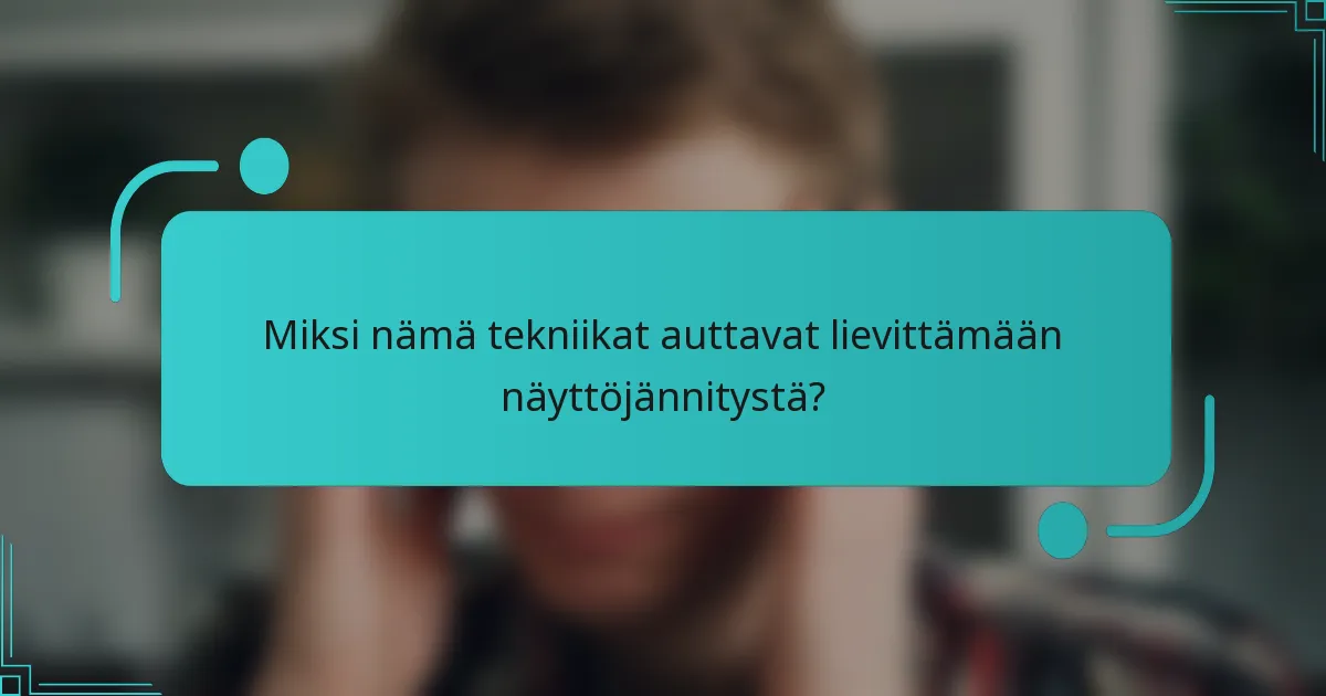 Miksi nämä tekniikat auttavat lievittämään näyttöjännitystä?