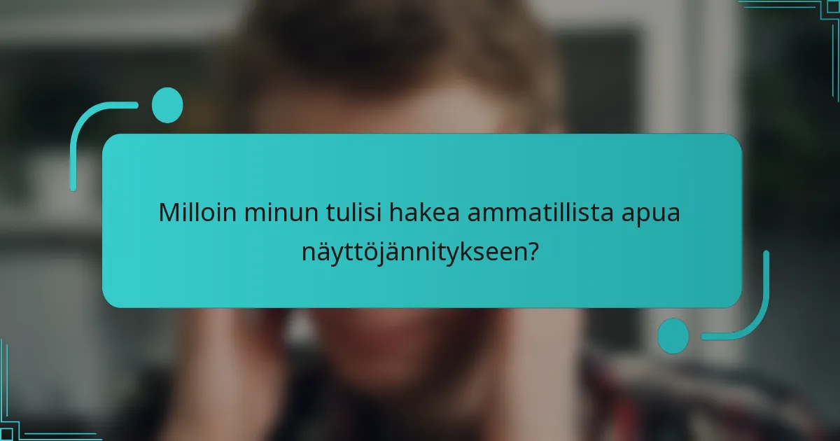 Milloin minun tulisi hakea ammatillista apua näyttöjännitykseen?