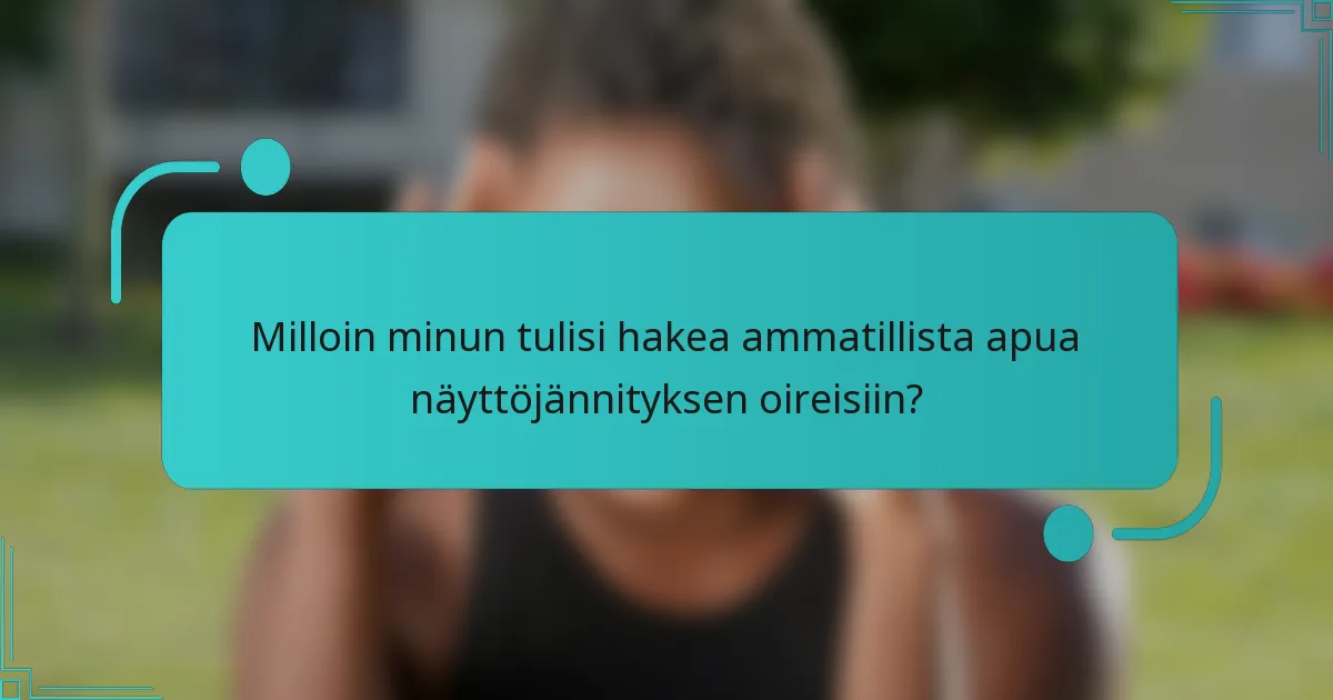 Milloin minun tulisi hakea ammatillista apua näyttöjännityksen oireisiin?