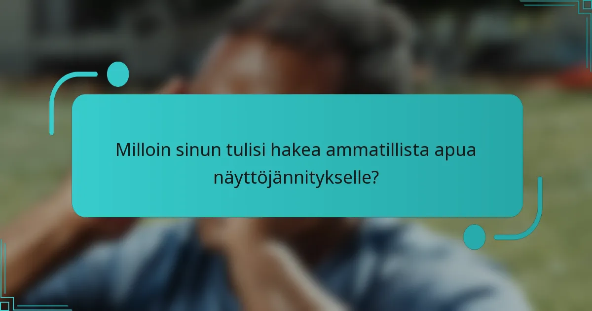 Milloin sinun tulisi hakea ammatillista apua näyttöjännitykselle?