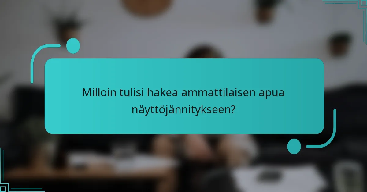 Milloin tulisi hakea ammattilaisen apua näyttöjännitykseen?