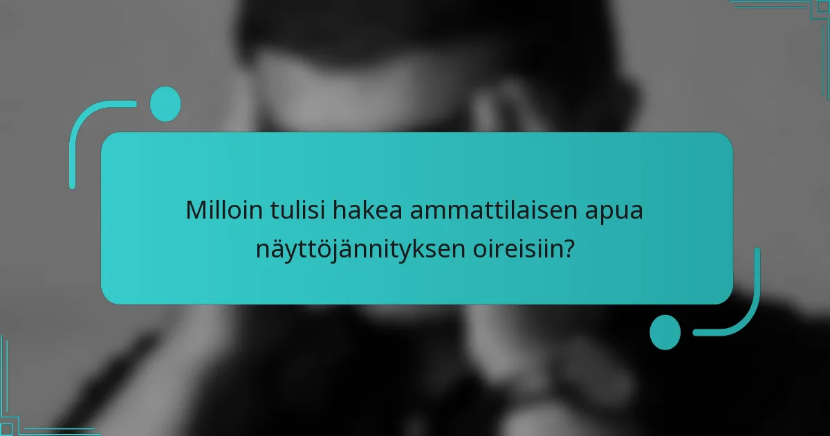 Milloin tulisi hakea ammattilaisen apua näyttöjännityksen oireisiin?