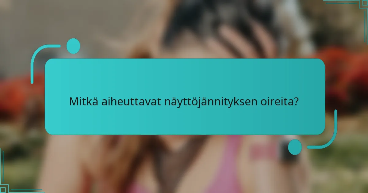 Mitkä aiheuttavat näyttöjännityksen oireita?