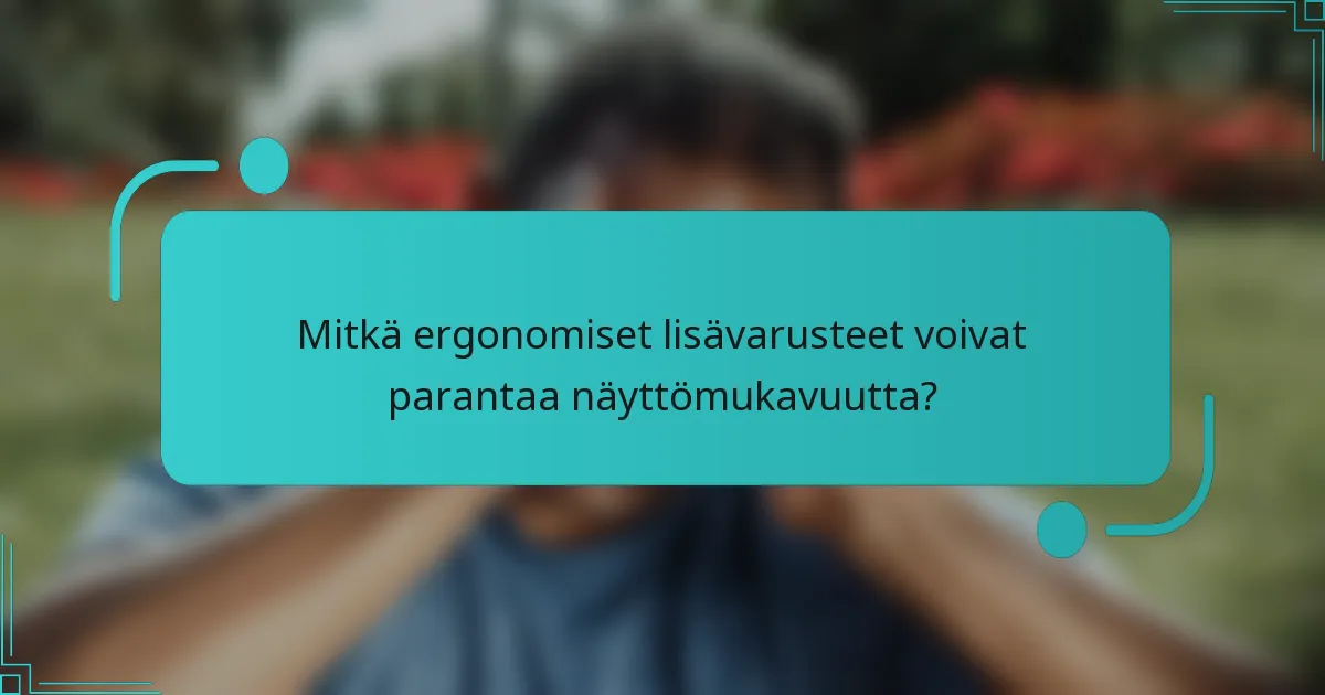 Mitkä ergonomiset lisävarusteet voivat parantaa näyttömukavuutta?