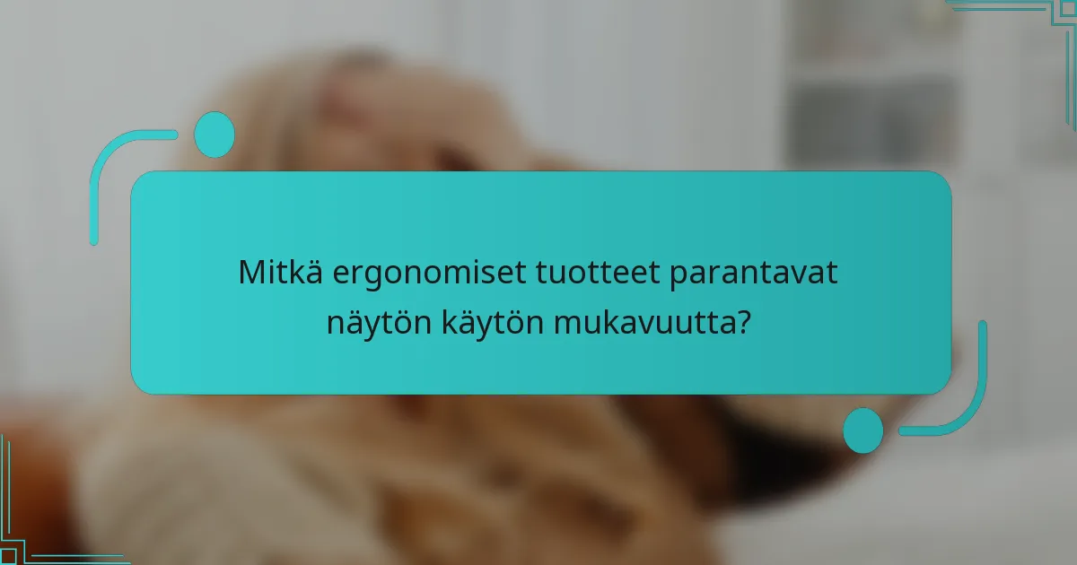 Mitkä ergonomiset tuotteet parantavat näytön käytön mukavuutta?