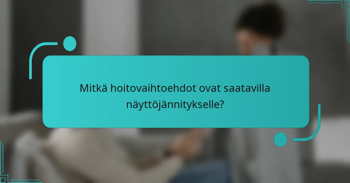 Mitkä hoitovaihtoehdot ovat saatavilla näyttöjännitykselle?