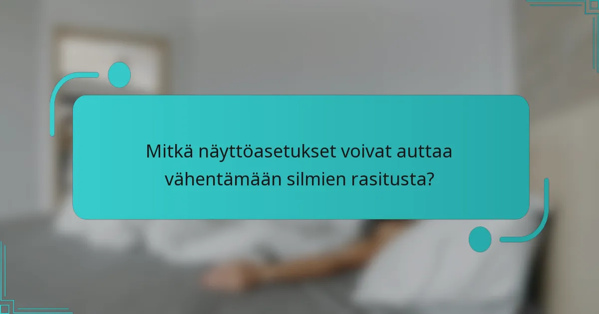 Mitkä näyttöasetukset voivat auttaa vähentämään silmien rasitusta?