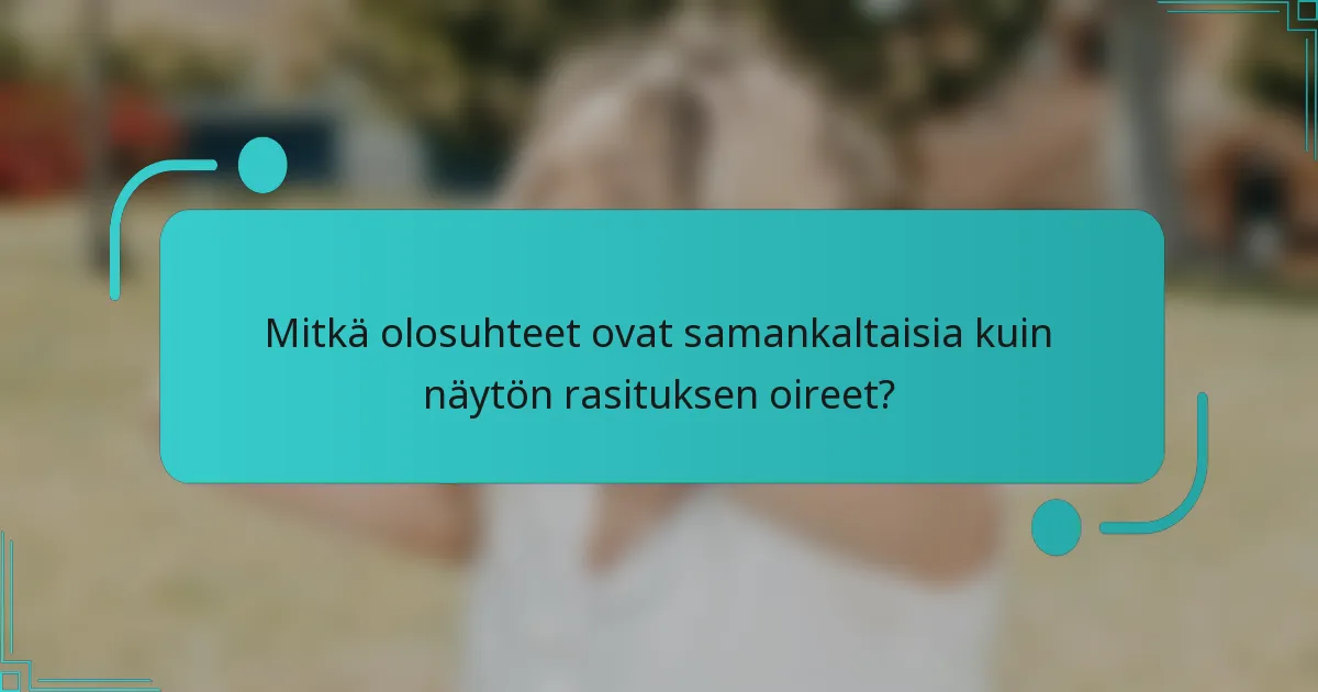 Mitkä olosuhteet ovat samankaltaisia kuin näytön rasituksen oireet?