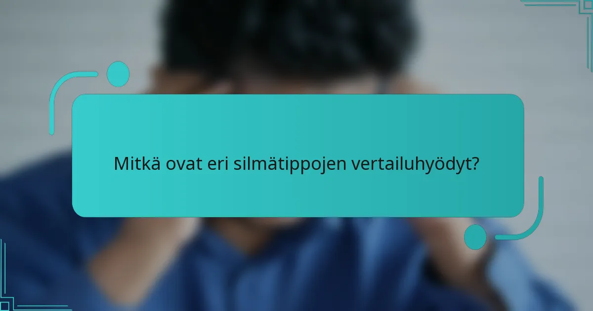 Mitkä ovat eri silmätippojen vertailuhyödyt?