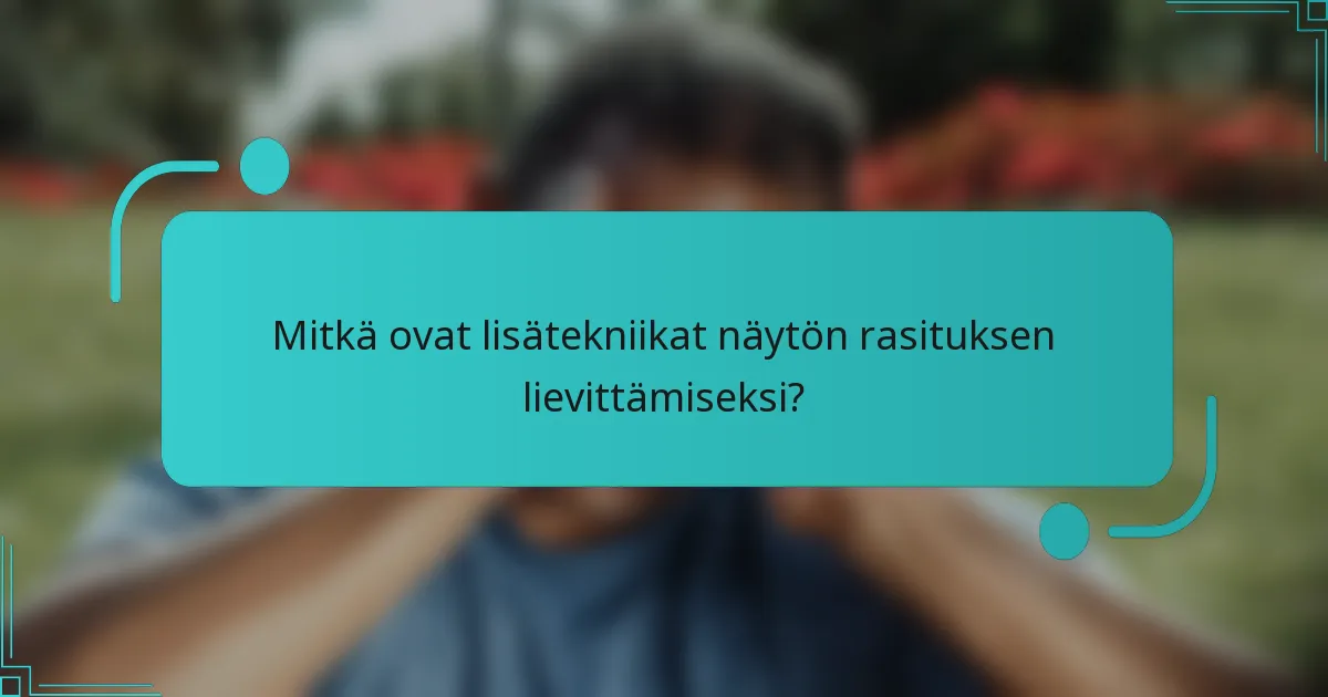 Mitkä ovat lisätekniikat näytön rasituksen lievittämiseksi?