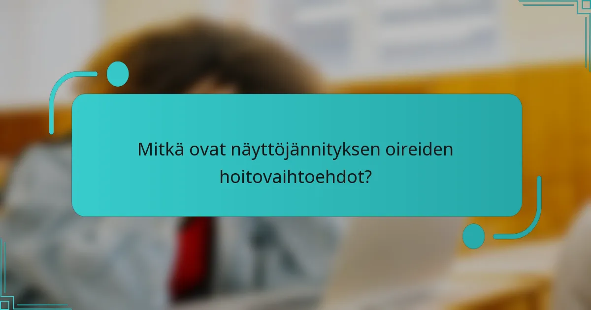 Mitkä ovat näyttöjännityksen oireiden hoitovaihtoehdot?