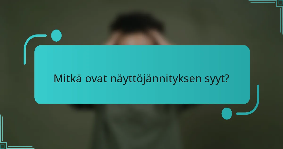 Mitkä ovat näyttöjännityksen syyt?