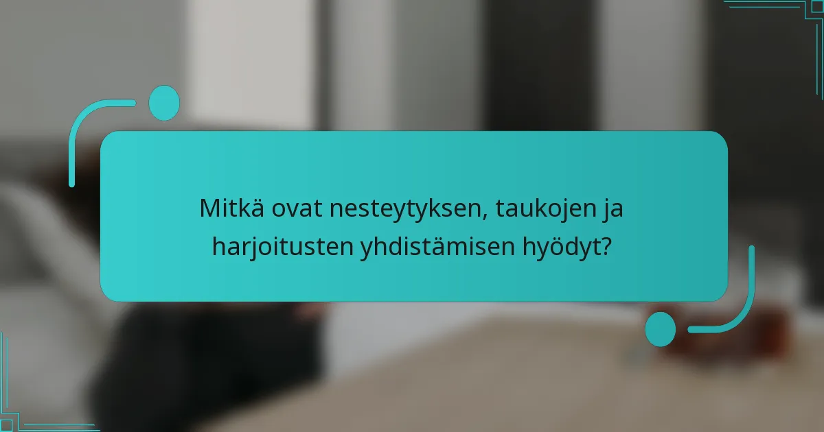 Mitkä ovat nesteytyksen, taukojen ja harjoitusten yhdistämisen hyödyt?