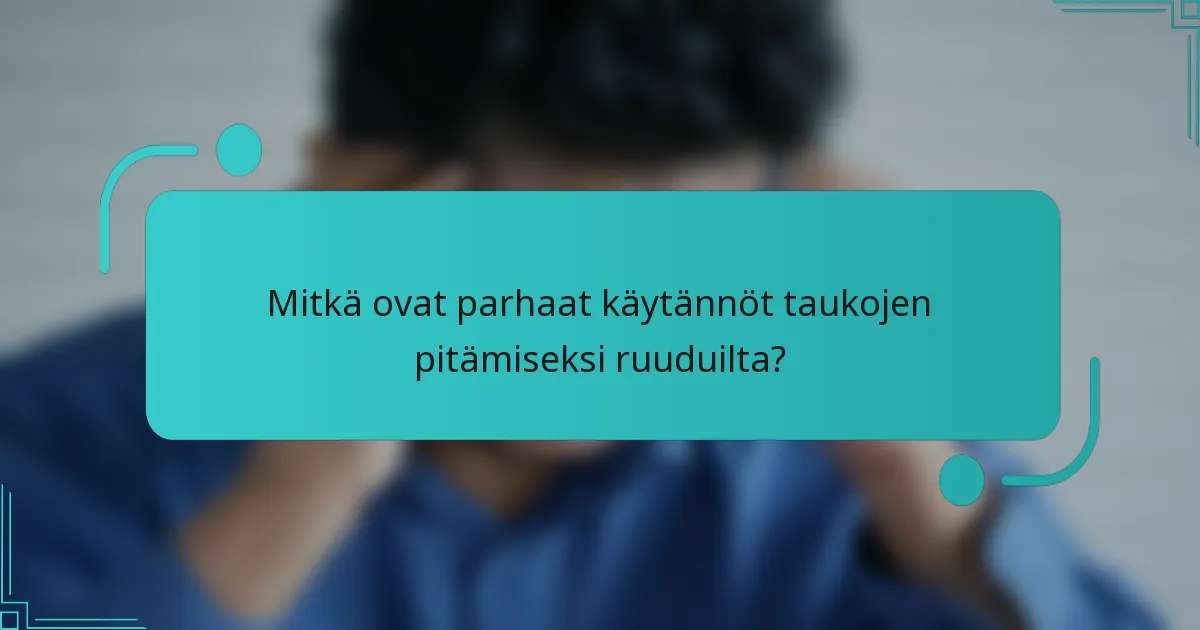 Mitkä ovat parhaat käytännöt taukojen pitämiseksi ruuduilta?