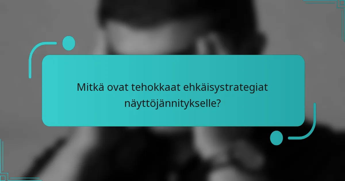 Mitkä ovat tehokkaat ehkäisystrategiat näyttöjännitykselle?