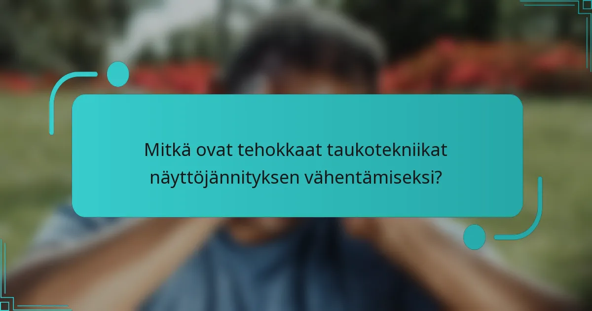 Mitkä ovat tehokkaat taukotekniikat näyttöjännityksen vähentämiseksi?
