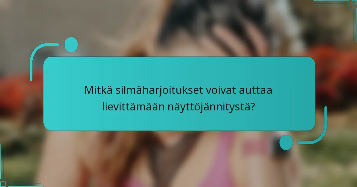 Mitkä silmäharjoitukset voivat auttaa lievittämään näyttöjännitystä?