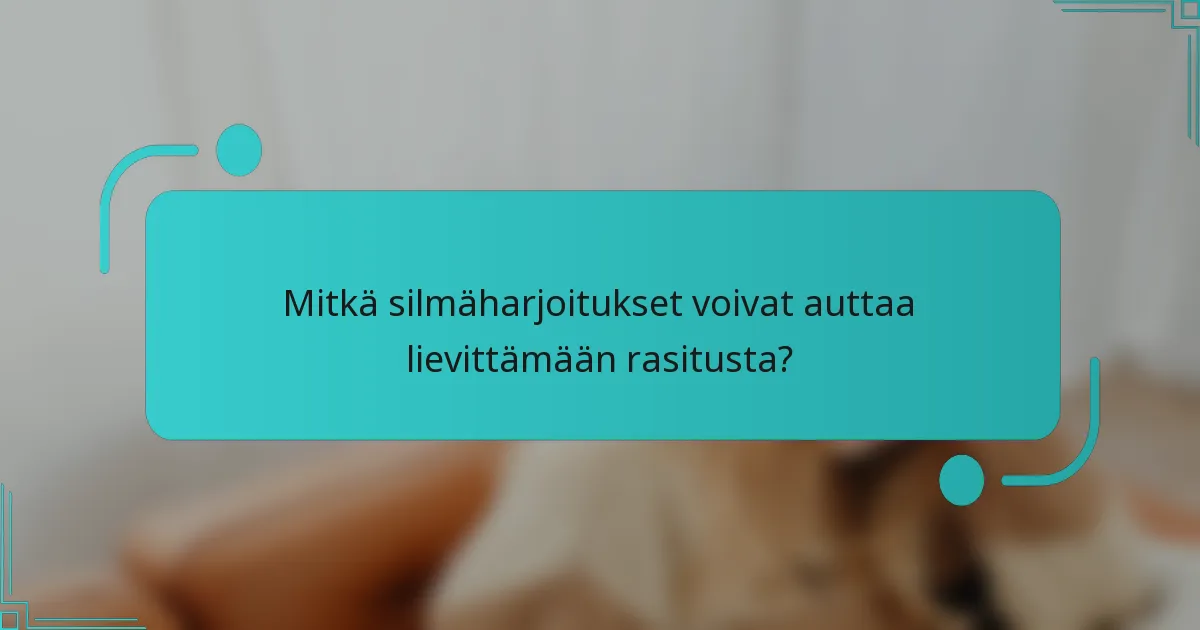 Mitkä silmäharjoitukset voivat auttaa lievittämään rasitusta?