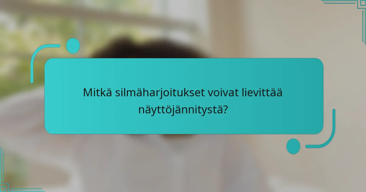 Mitkä silmäharjoitukset voivat lievittää näyttöjännitystä?