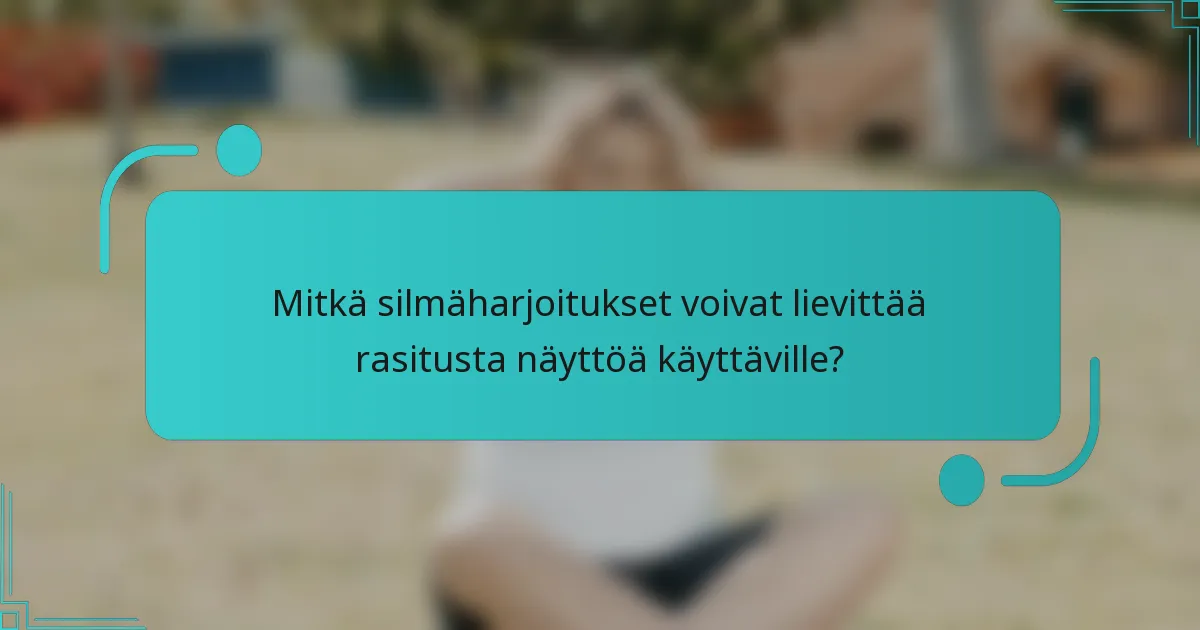Mitkä silmäharjoitukset voivat lievittää rasitusta näyttöä käyttäville?
