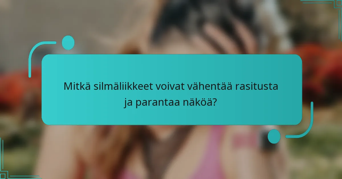 Mitkä silmäliikkeet voivat vähentää rasitusta ja parantaa näköä?