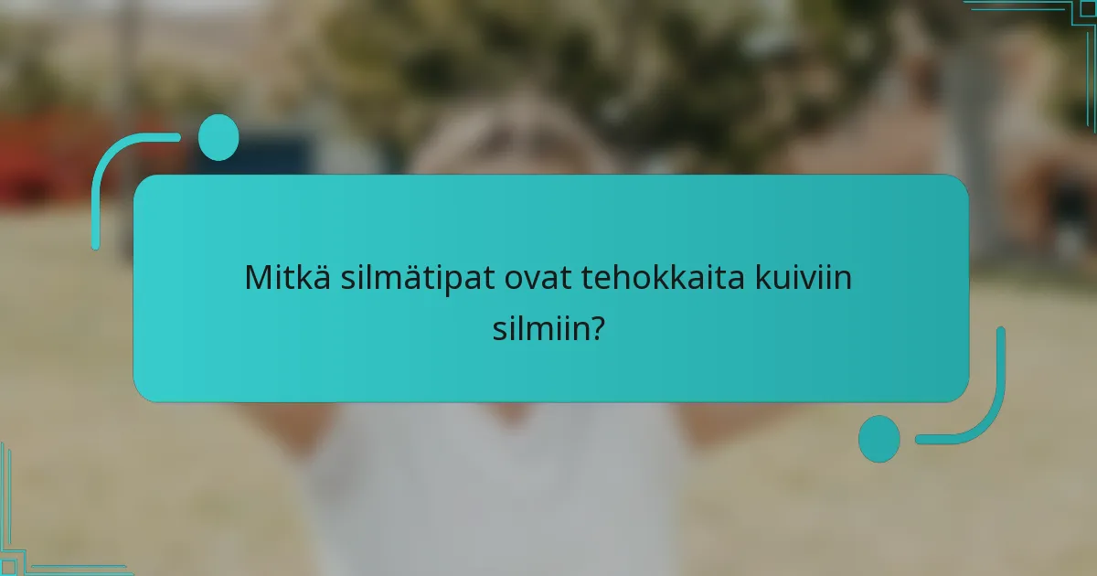 Mitkä silmätipat ovat tehokkaita kuiviin silmiin?