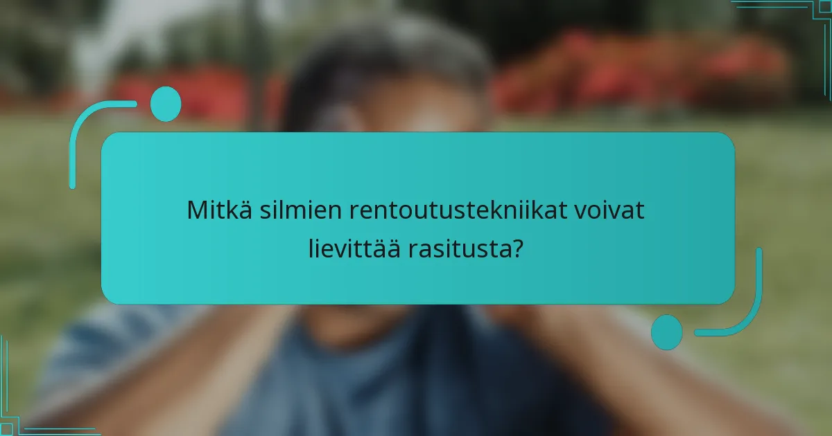 Mitkä silmien rentoutustekniikat voivat lievittää rasitusta?