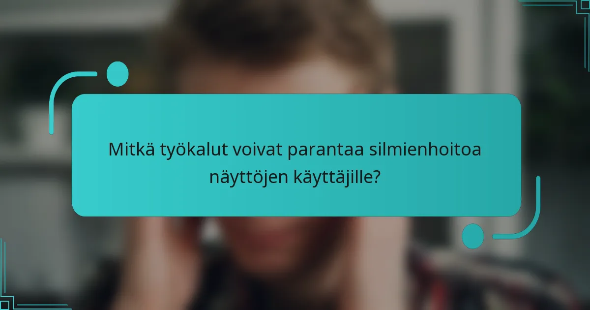Mitkä työkalut voivat parantaa silmienhoitoa näyttöjen käyttäjille?