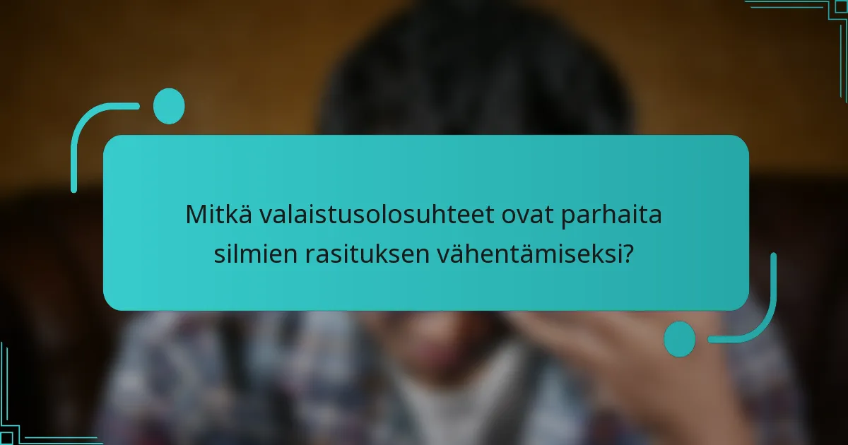 Mitkä valaistusolosuhteet ovat parhaita silmien rasituksen vähentämiseksi?